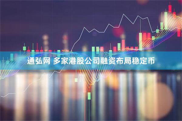 通弘网 多家港股公司融资布局稳定币