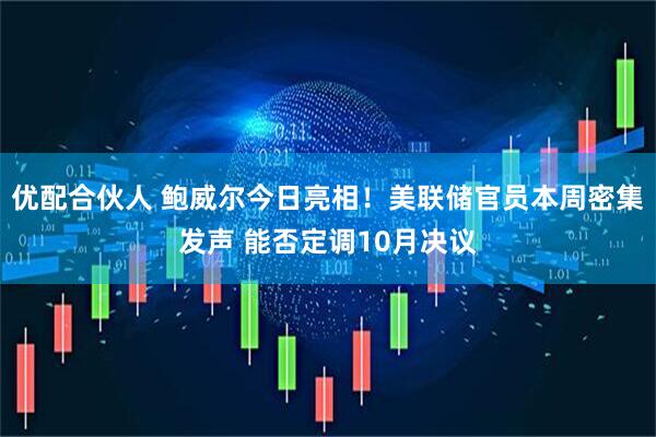 优配合伙人 鲍威尔今日亮相！美联储官员本周密集发声 能否定调10月决议