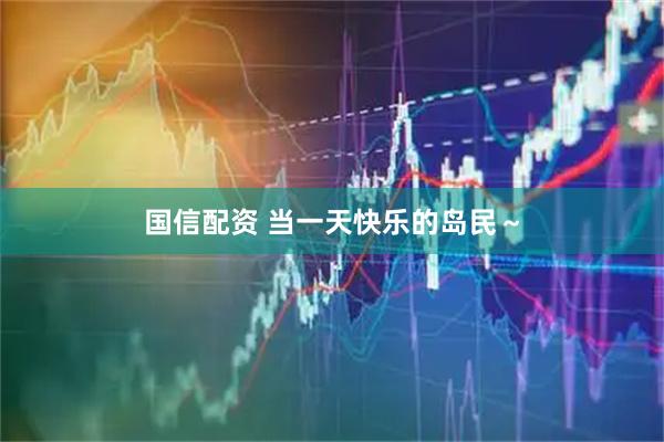 国信配资 当一天快乐的岛民～
